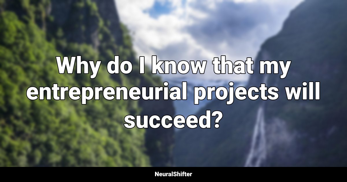 Why do I know that my entrepreneurial projects will succeed?