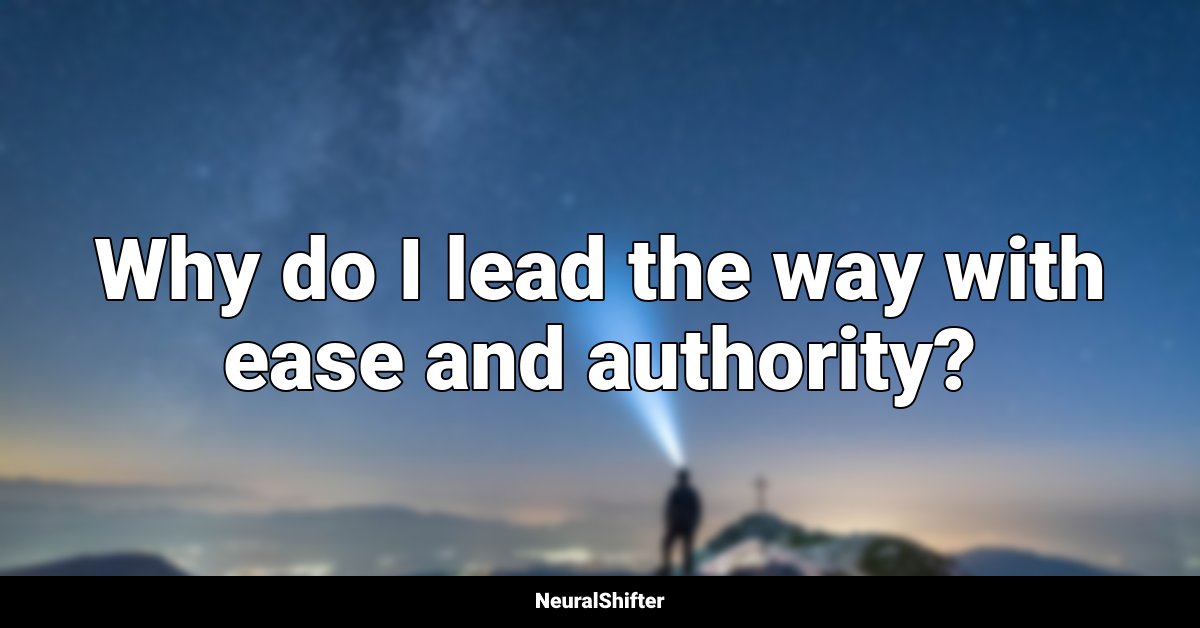 Why do I lead the way with ease and authority?