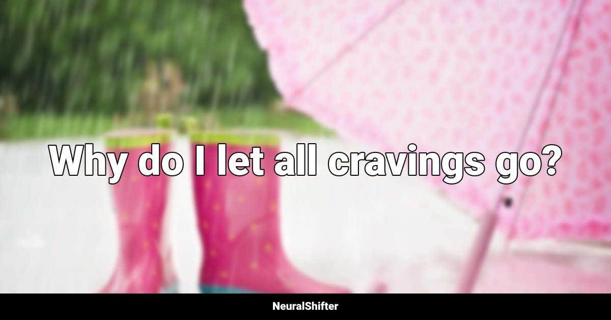 Why do I let all cravings go?