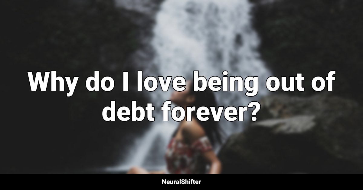 Why do I love being out of debt forever?
