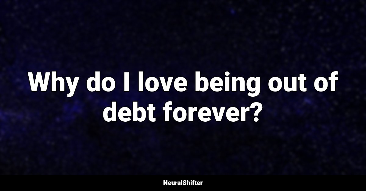 Why do I love being out of debt forever?