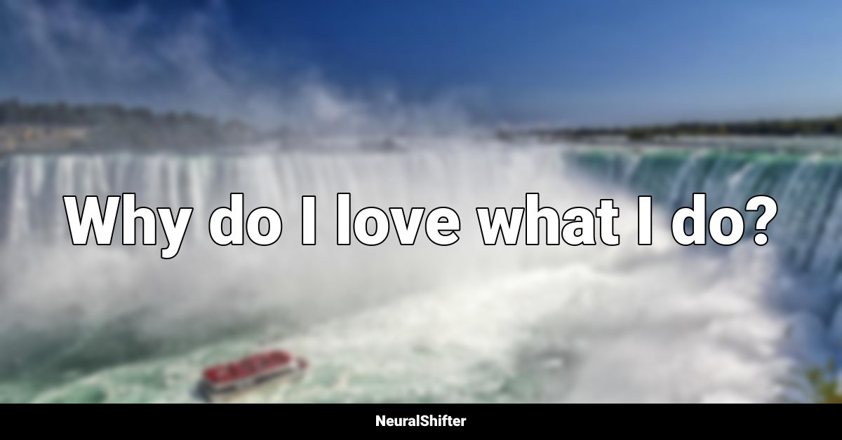 Why do I love what I do?