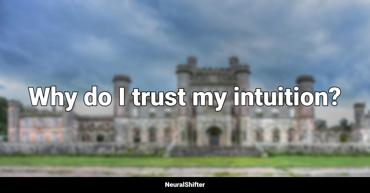 Why do I trust my intuition?