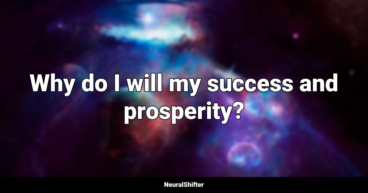 Why do I will my success and prosperity?