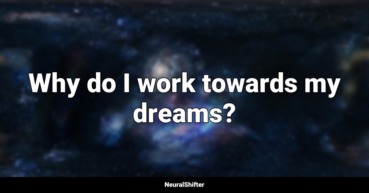 Why do I work towards my dreams?