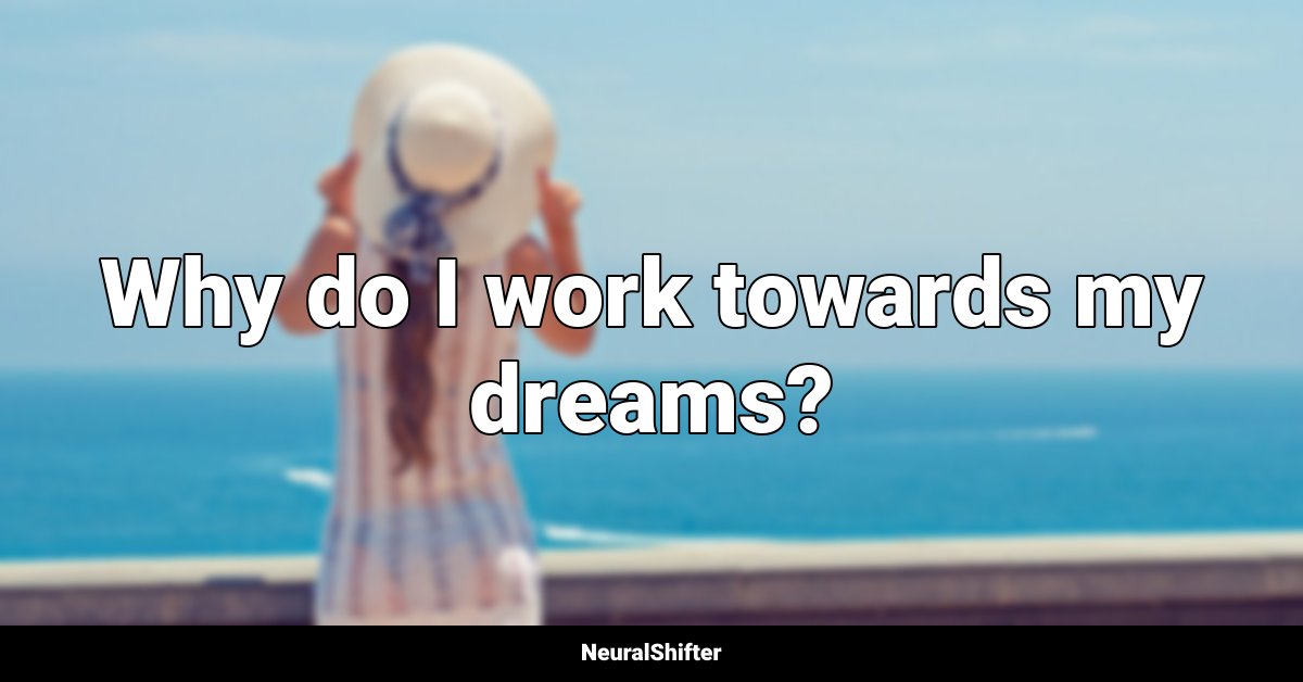 Why do I work towards my dreams?