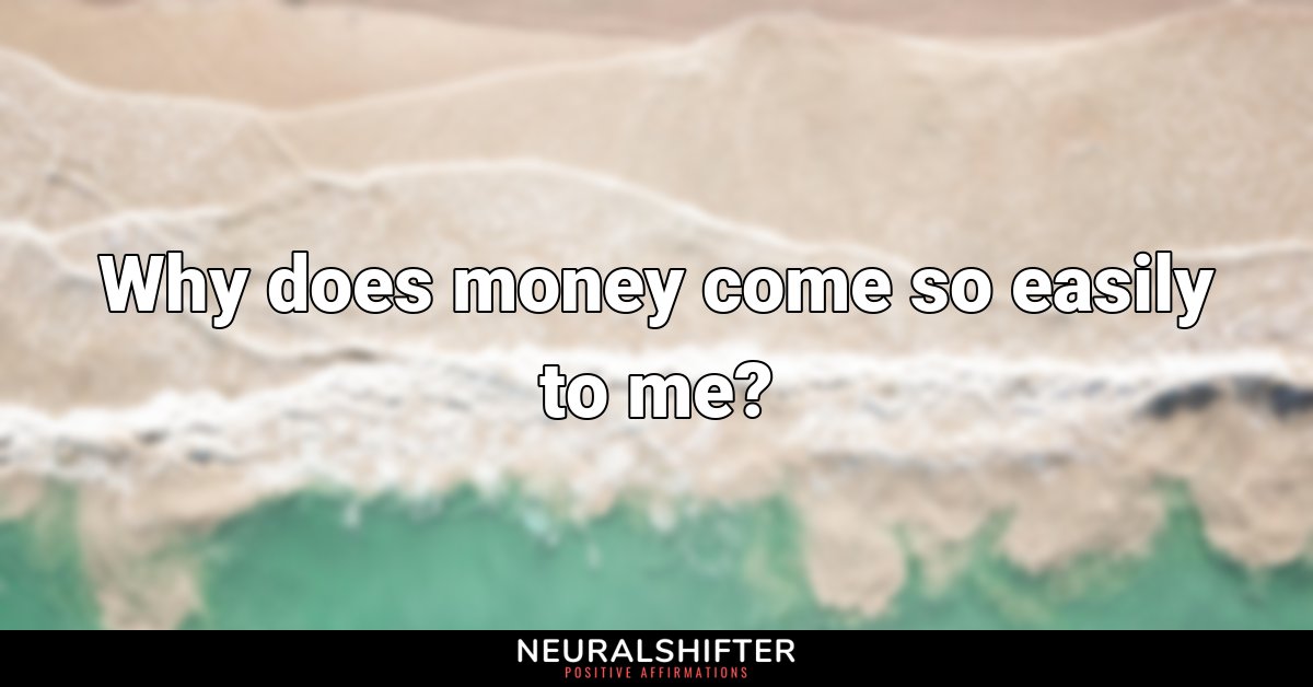 Why does money come so easily to me?