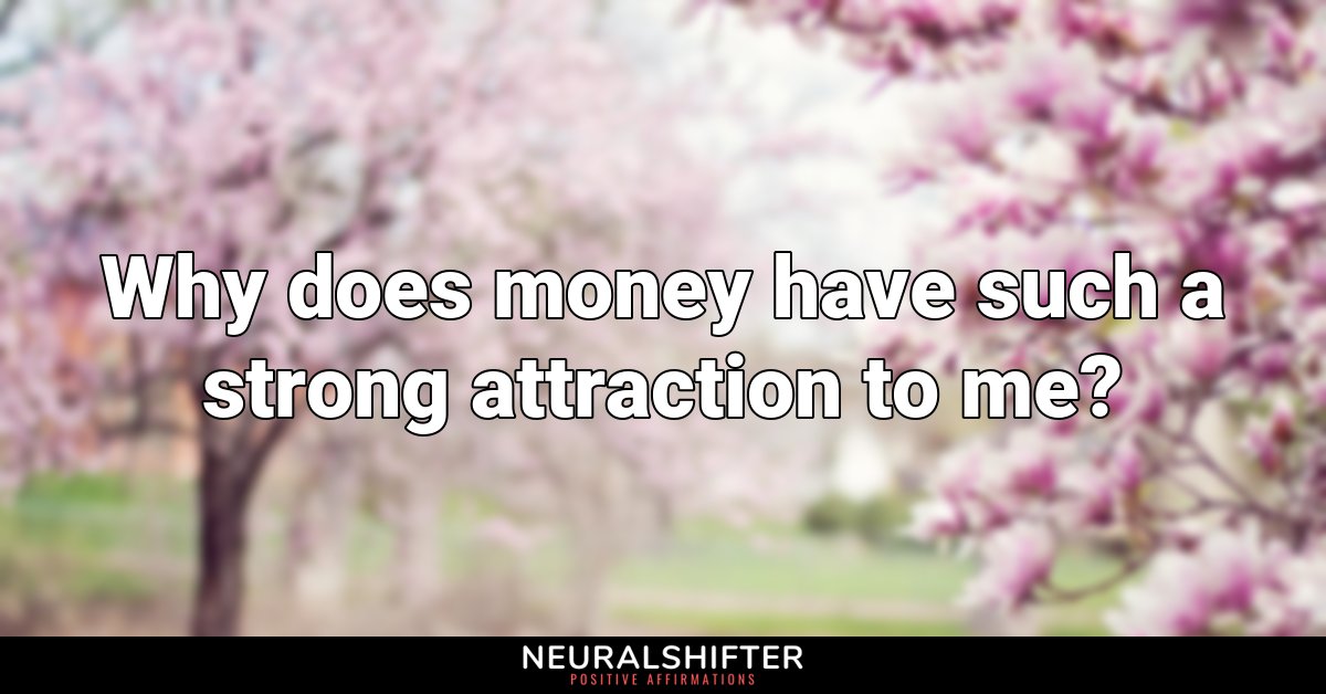 Why does money have such a strong attraction to me?