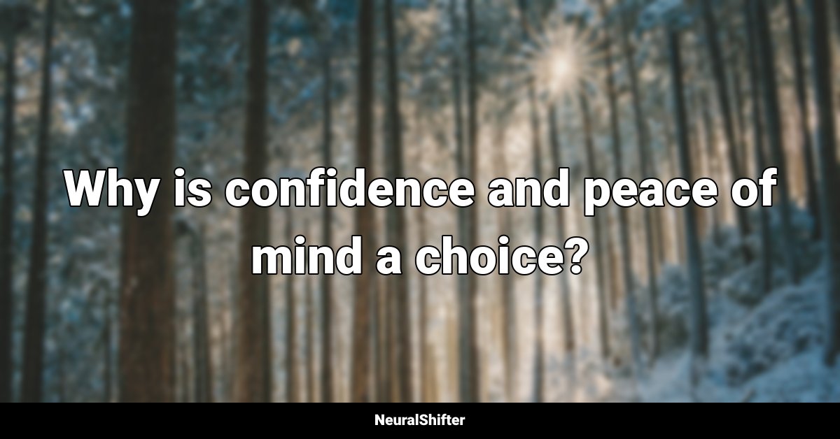 Why is confidence and peace of mind a choice?