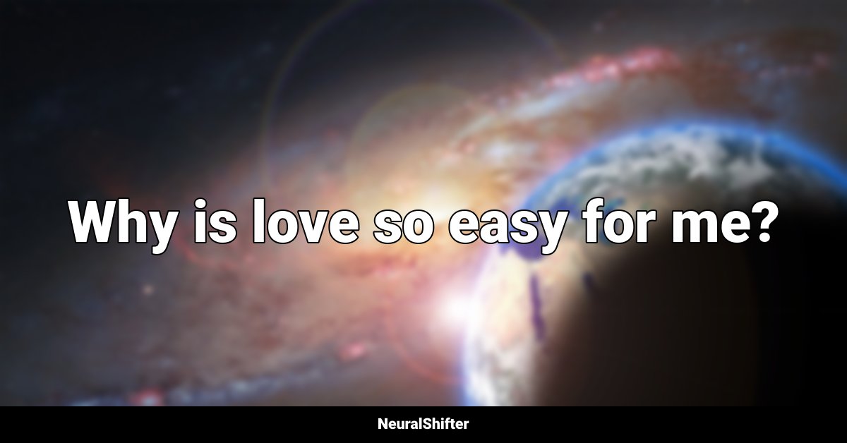 Why is love so easy for me?