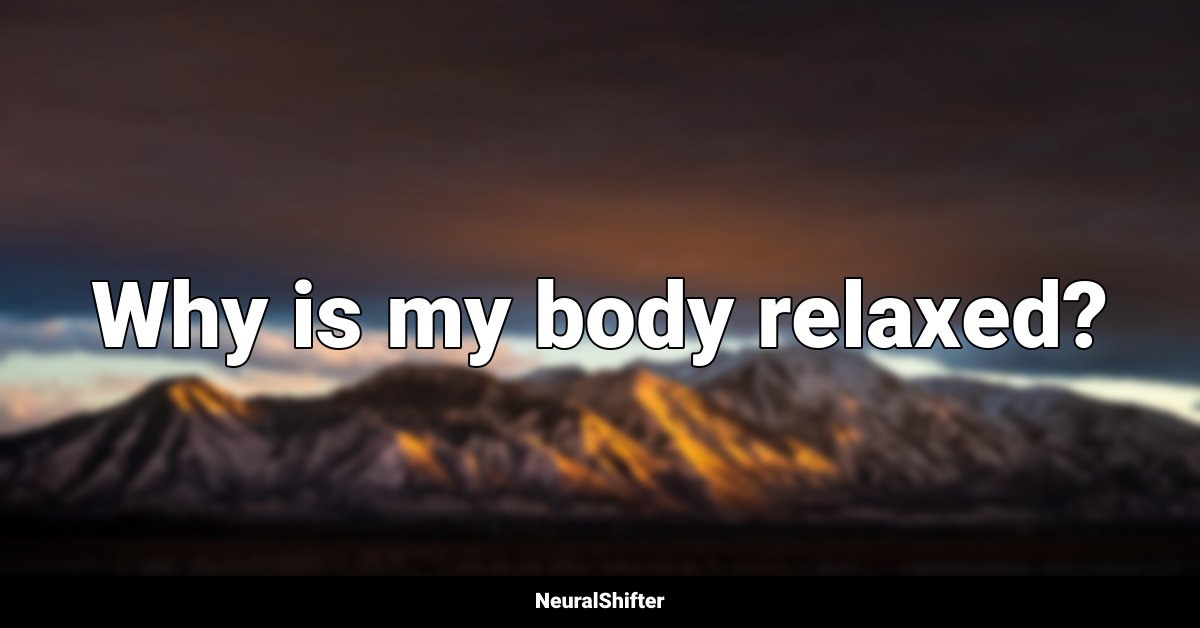 Body Affirmations "Why is my body relaxed?"