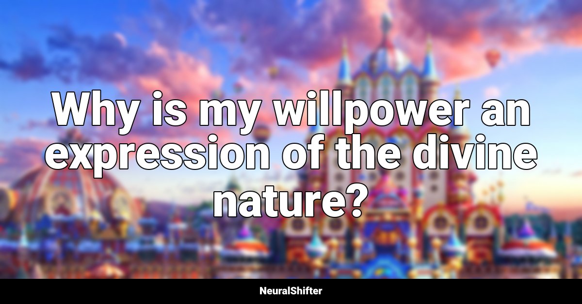 Why is my willpower an expression of the divine nature?
