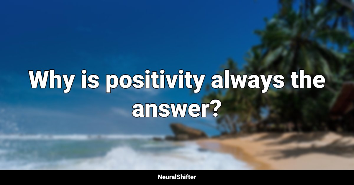 Why is positivity always the answer?