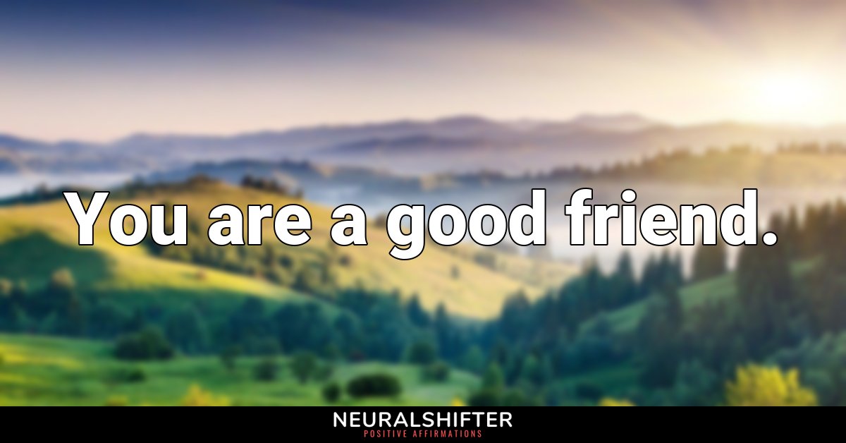 You are a good friend.