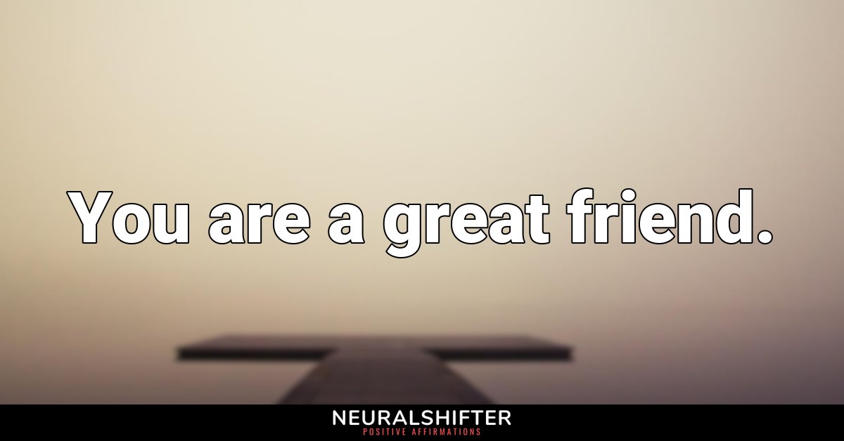 You are a great friend.
