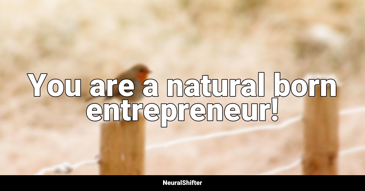 You are a natural born entrepreneur!