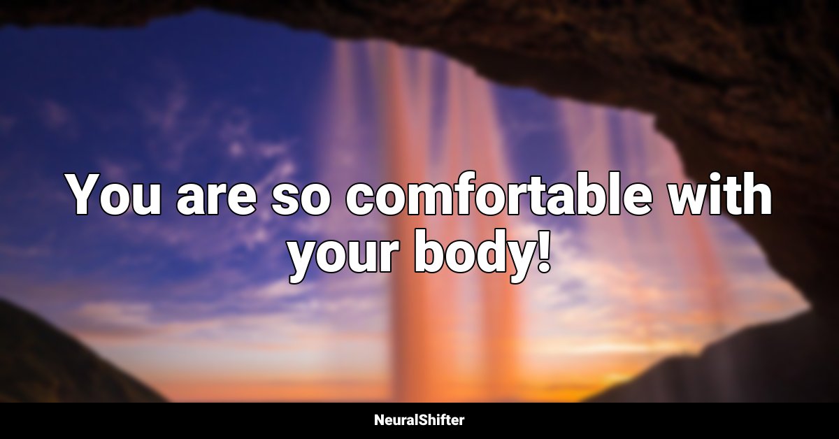 You are so comfortable with your body!