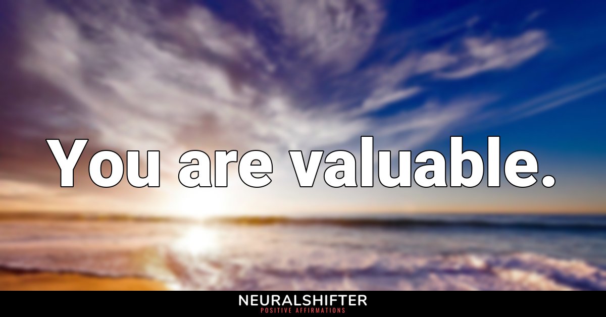 You are valuable.