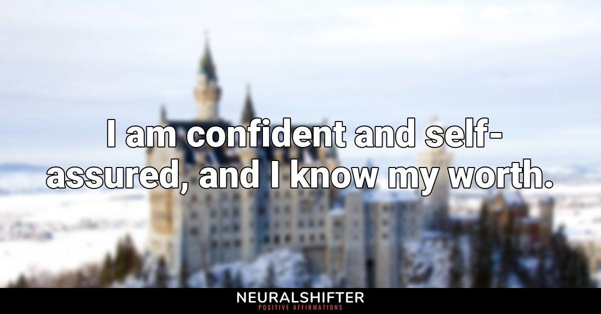  I am confident and self-assured, and I know my worth.