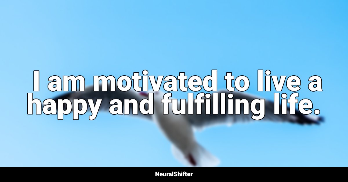  I am motivated to live a happy and fulfilling life.