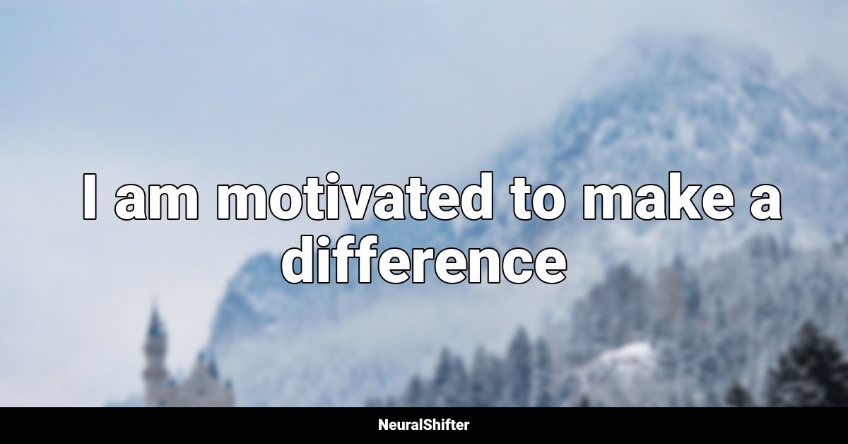  I am motivated to make a difference