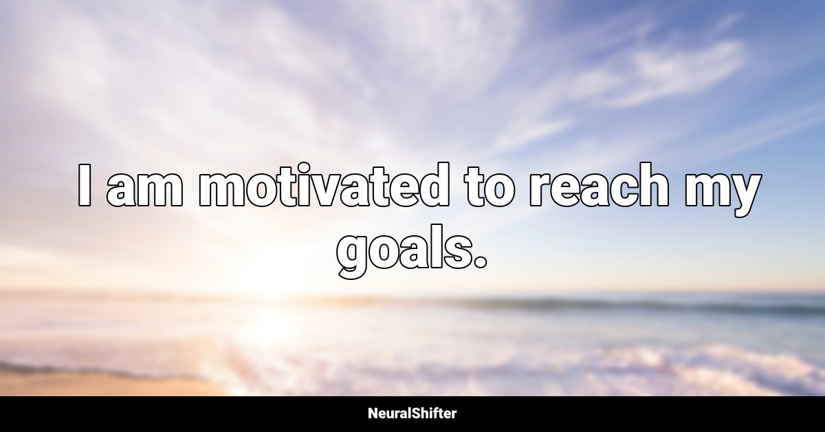  I am motivated to reach my goals.