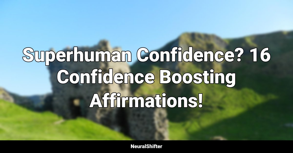 Superhuman Confidence? 16 Confidence Boosting Affirmations!