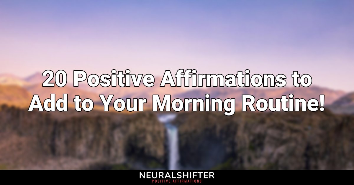 20 Positive Affirmations to Add to Your Morning Routine!