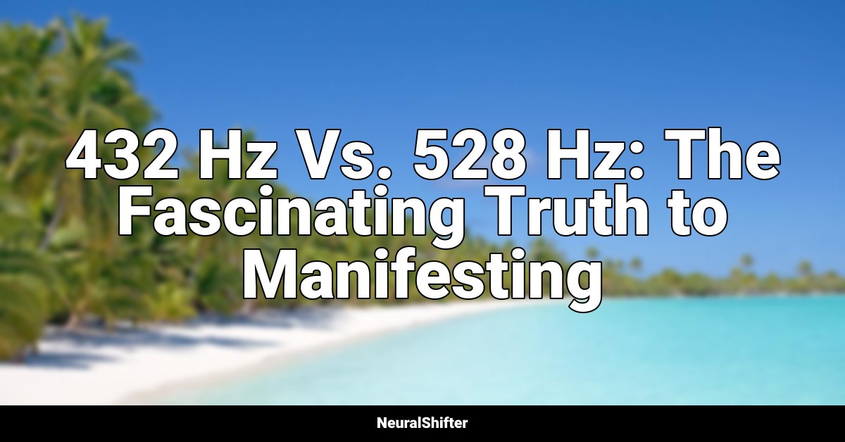 432 Hz Vs. 528 Hz: The Fascinating Truth to Manifesting