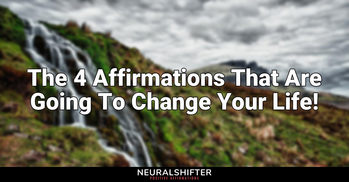 The 4 Affirmations That Are Going To Change Your Life!