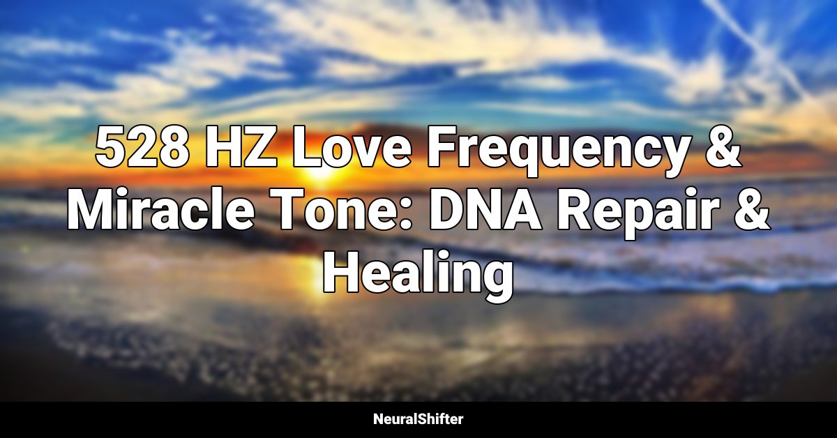 528 HZ Love Frequency & Miracle Tone: DNA Repair & Healing?
