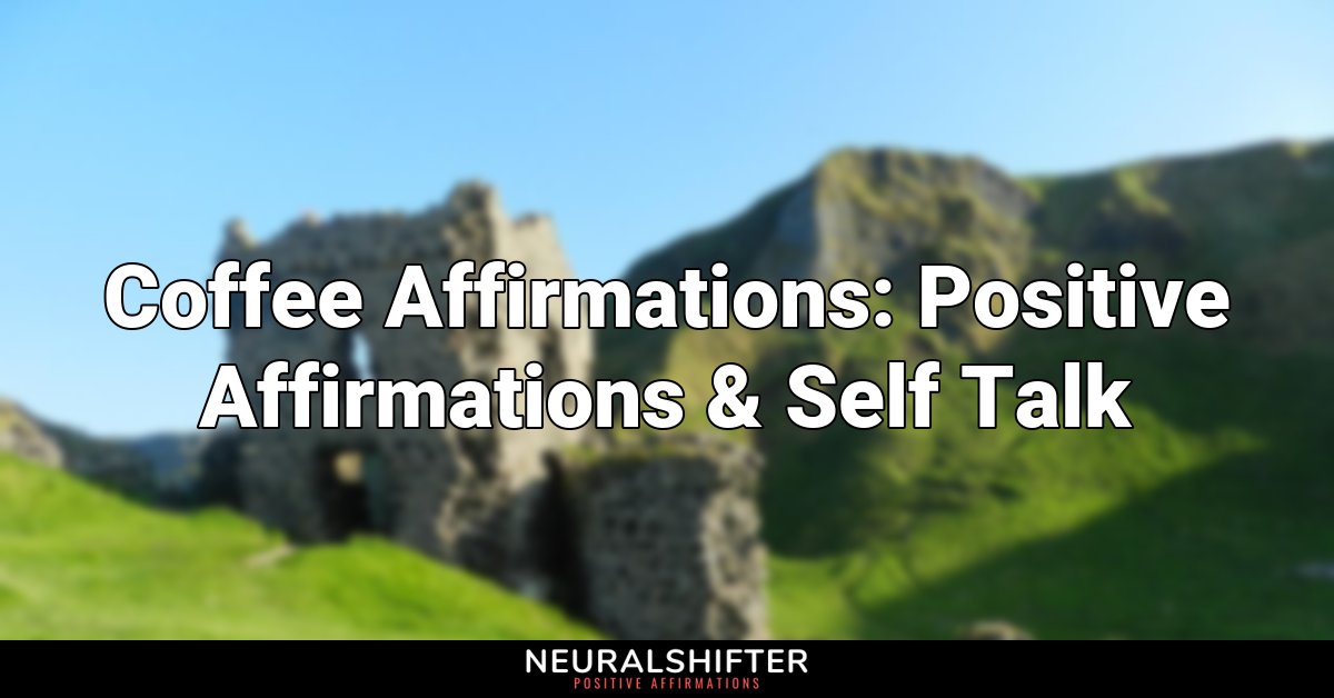 Coffee Affirmations: Positive Affirmations & Self Talk