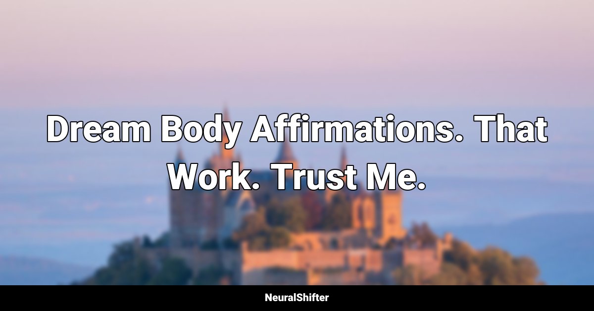 Dream Body Affirmations. That Work. Trust Me.