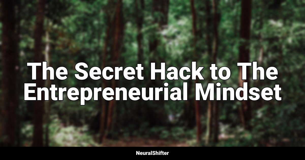 The Secret Hack to The Entrepreneurial Mindset