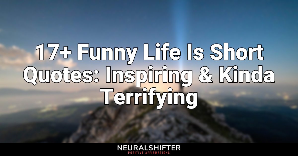 17+ Funny Life Is Short Quotes: Inspiring & Kinda Terrifying