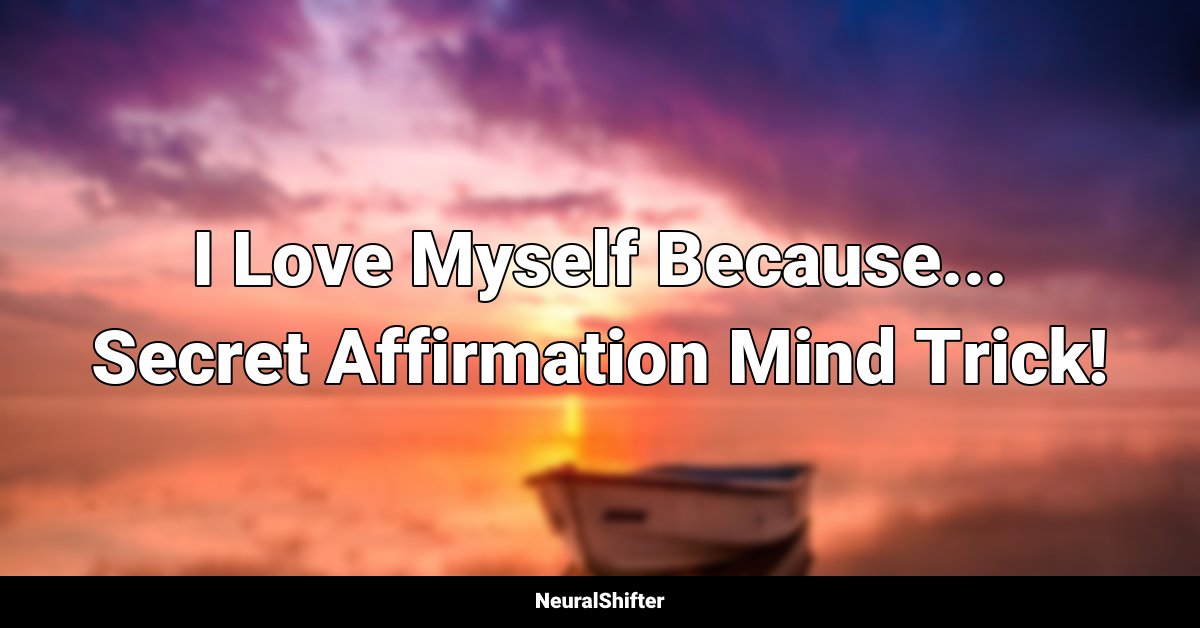 I Love Myself Because... Secret Affirmation Mind Trick!