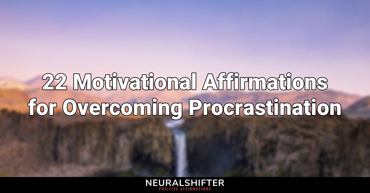 22 Motivational Affirmations for Overcoming Procrastination