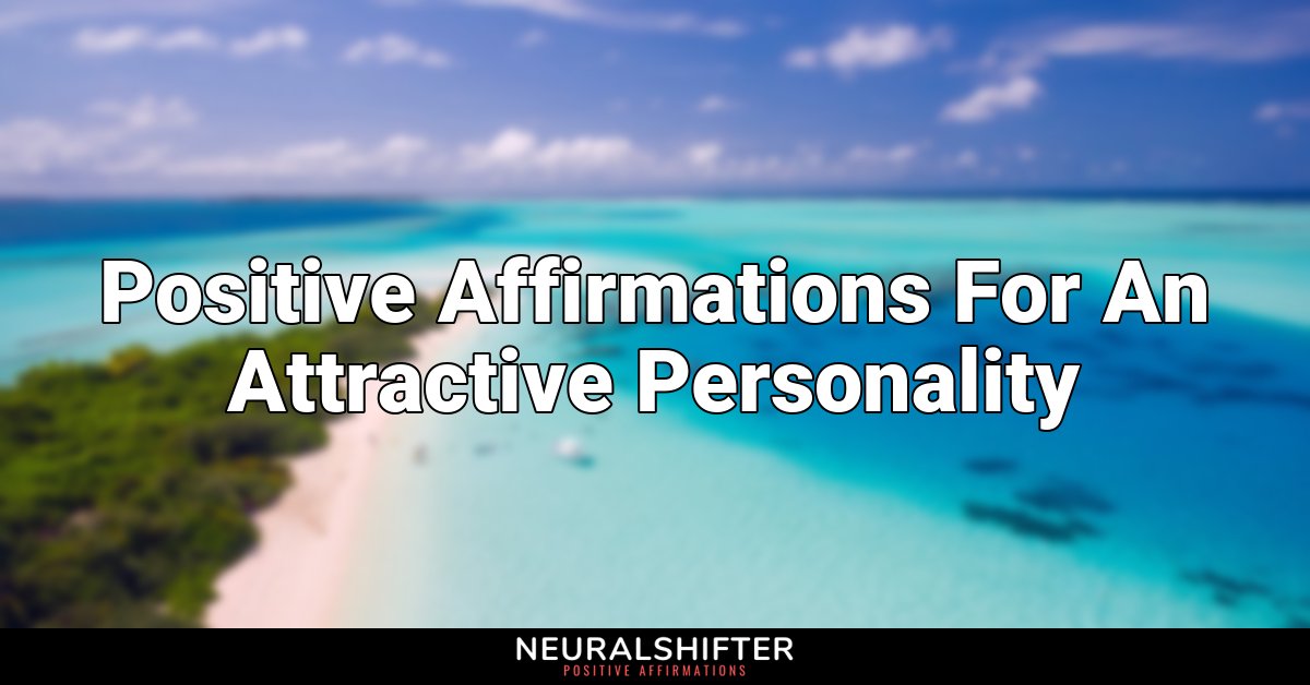 Positive Affirmations For An Attractive Personality