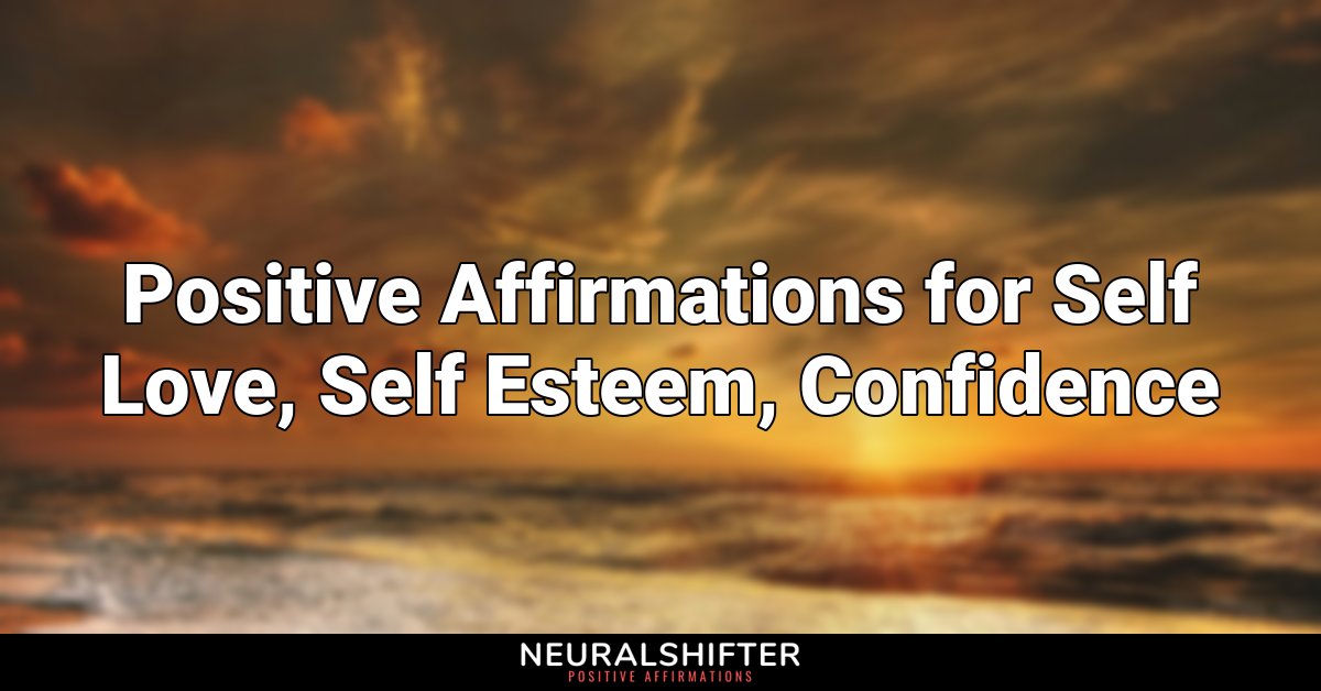 Positive Affirmations for Self Love, Self Esteem, Confidence