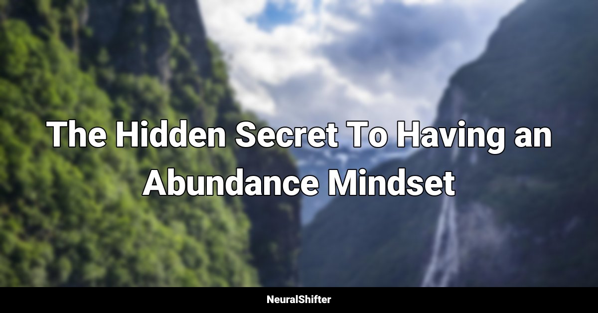 The Hidden Secret To Having an Abundance Mindset