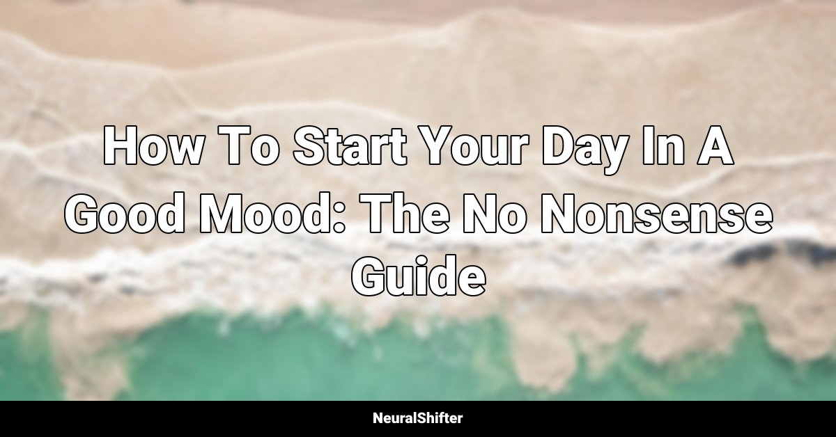 How To Start Your Day In A Good Mood: The No Nonsense Guide