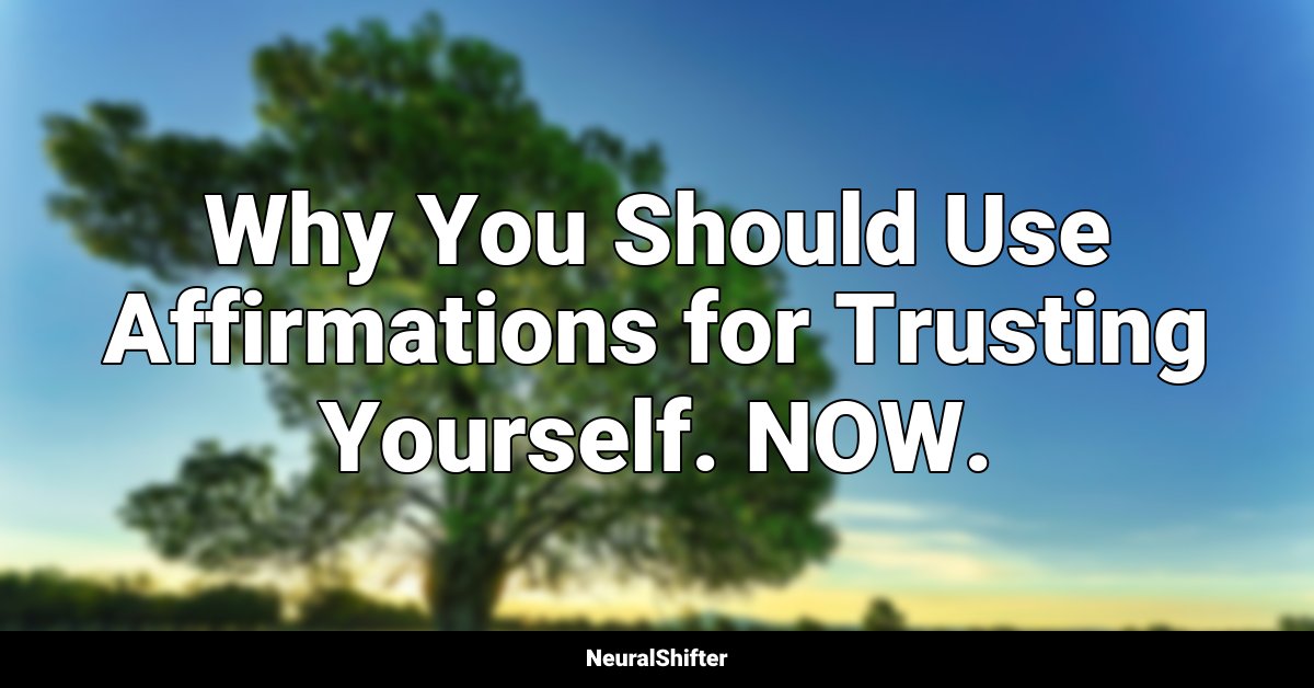Why You Should Use Affirmations for Trusting Yourself. NOW.