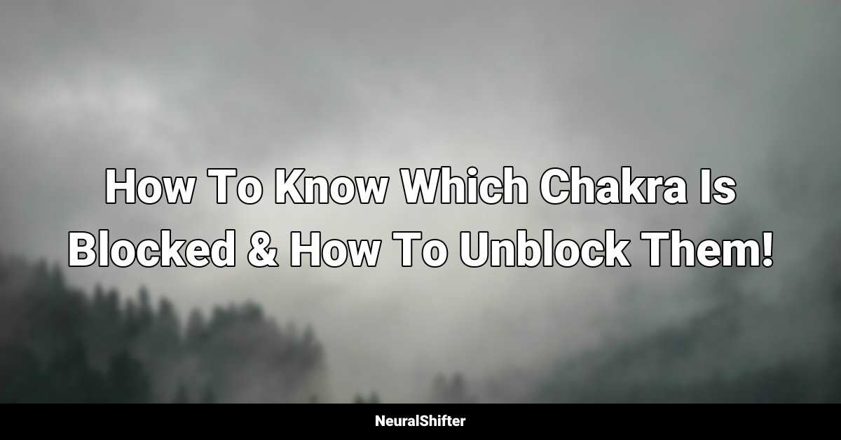 How To Know Which Chakra Is Blocked & How To Unblock Them!